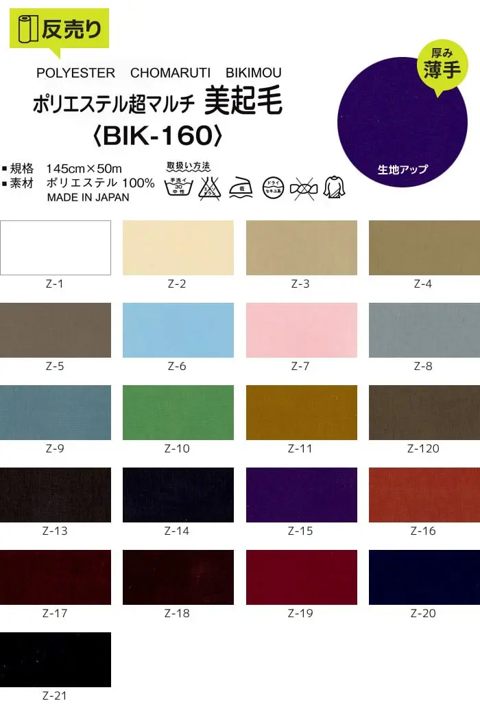 【撥水・静電気】ポリエステル超マルチ美起毛 145cm巾 P100% (50m/反) BIK-160【掲載品番】R-BIK160-Z-1 / R-BIK160-Z-2 / R-BIK160-Z-3 / R-BIK160-Z-4 / R-BIK160-Z-5 / R-BIK160-Z-6 / R-BIK160-Z-7 / R-BIK160-Z-8 / R-BIK160-Z-9 / R-BIK160-Z-10 / R-BIK160-Z-11 / R-BIK160-Z-120 / R-BIK160-Z-13 / R-BIK160-Z-14 / R-BIK160-Z-15 / R-BIK160-Z-16 / R-BIK160-Z-17 / R-BIK160-Z-18 / R-BIK160-Z-19 / R-BIK160-Z-20 / R-BIK160-Z-21